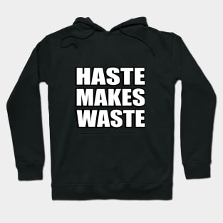 Haste makes waste - wise words Hoodie